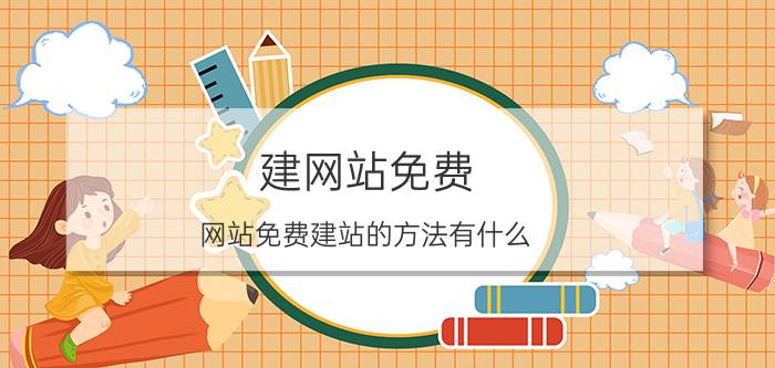 建网站免费 网站免费建站的方法有什么？